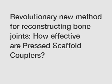Revolutionary new method for reconstructing bone joints: How effective are Pressed Scaffold Couplers?