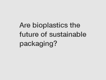 Are bioplastics the future of sustainable packaging?