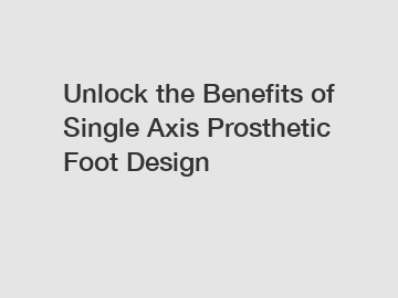 Unlock the Benefits of Single Axis Prosthetic Foot Design Unlock the Benefits of Single Axis Prosthetic Foot Design