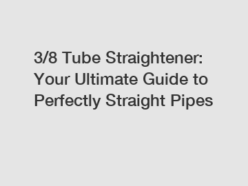 3/8 Tube Straightener: Your Ultimate Guide to Perfectly Straight Pipes