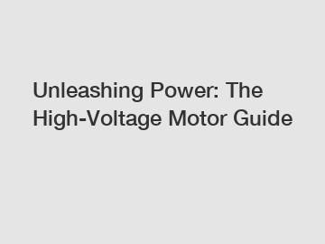 Unleashing Power: The High-Voltage Motor Guide