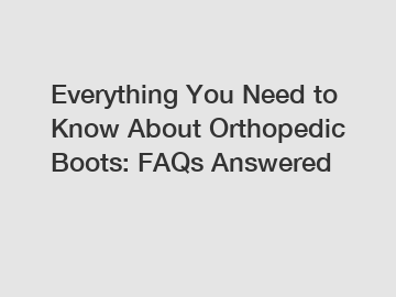 Everything You Need to Know About Orthopedic Boots: FAQs Answered