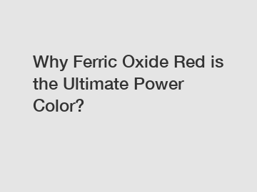 Why Ferric Oxide Red is the Ultimate Power Color?