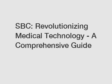 SBC: Revolutionizing Medical Technology - A Comprehensive Guide
