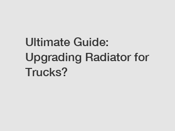 Ultimate Guide: Upgrading Radiator for Trucks?