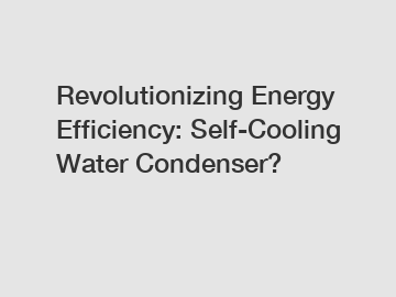 Revolutionizing Energy Efficiency: Self-Cooling Water Condenser?