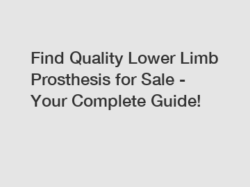 Find Quality Lower Limb Prosthesis for Sale - Your Complete Guide! Find Quality Lower Limb Prosthesis for Sale - Your Complete Guide!