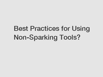 Best Practices for Using Non-Sparking Tools?