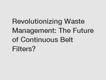 Revolutionizing Waste Management: The Future of Continuous Belt Filters?