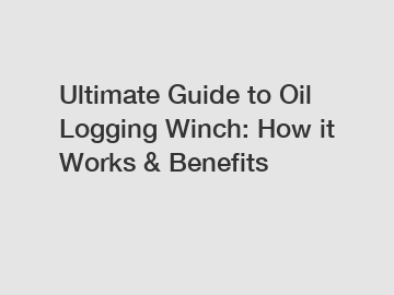 Ultimate Guide to Oil Logging Winch: How it Works & Benefits