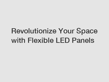 Revolutionize Your Space with Flexible LED Panels