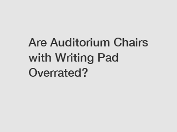 Are Auditorium Chairs with Writing Pad Overrated?