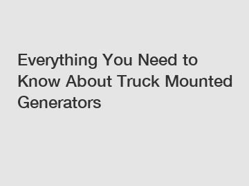Everything You Need to Know About Truck Mounted Generators