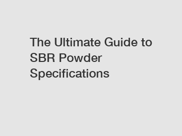 The Ultimate Guide to SBR Powder Specifications