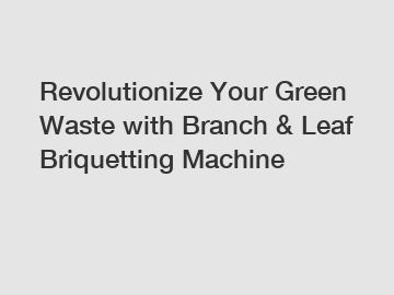 Revolutionize Your Green Waste with Branch & Leaf Briquetting Machine