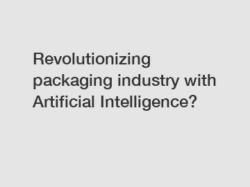 Revolutionizing packaging industry with Artificial Intelligence?