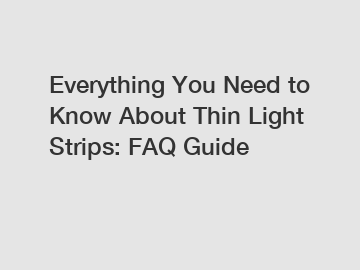 Everything You Need to Know About Thin Light Strips: FAQ Guide