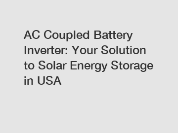 AC Coupled Battery Inverter: Your Solution to Solar Energy Storage in USA