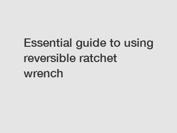 Essential guide to using reversible ratchet wrench
