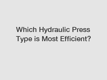 Which Hydraulic Press Type is Most Efficient?
