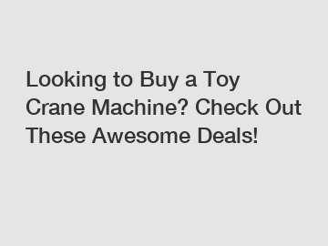 Looking to Buy a Toy Crane Machine? Check Out These Awesome Deals!