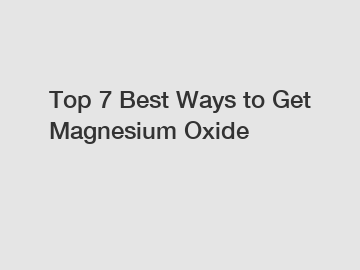 Top 7 Best Ways to Get Magnesium Oxide