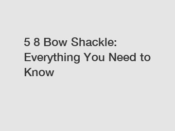5 8 Bow Shackle: Everything You Need to Know 
