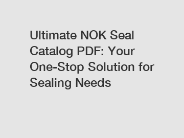 Ultimate NOK Seal Catalog PDF: Your One-Stop Solution for Sealing Needs