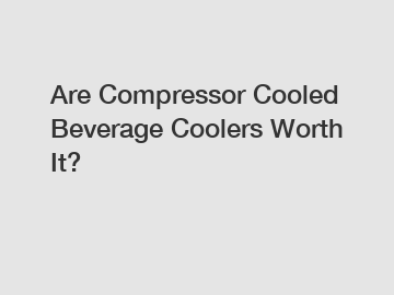 Are Compressor Cooled Beverage Coolers Worth It?