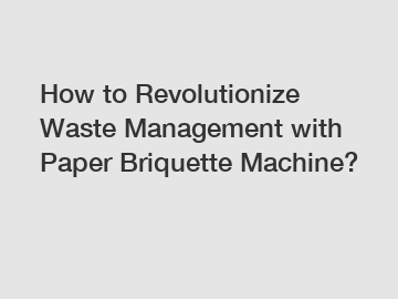 How to Revolutionize Waste Management with Paper Briquette Machine? How to Revolutionize Waste Management with Paper Briquette Machine?