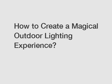 How to Create a Magical Outdoor Lighting Experience?