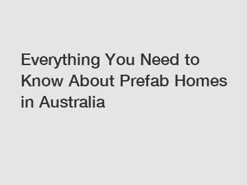 Everything You Need to Know About Prefab Homes in Australia