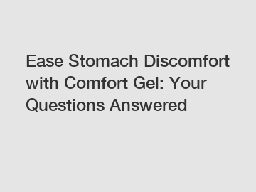 Ease Stomach Discomfort with Comfort Gel: Your Questions Answered