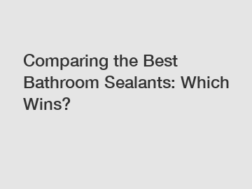 Comparing the Best Bathroom Sealants: Which Wins?