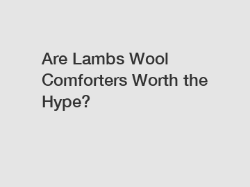 Are Lambs Wool Comforters Worth the Hype?