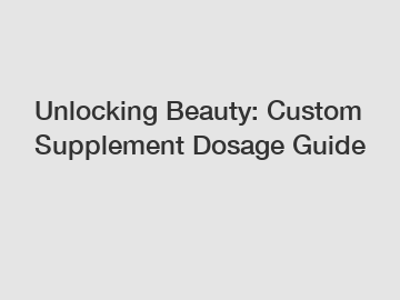 Unlocking Beauty: Custom Supplement Dosage Guide