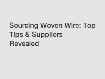 Sourcing Woven Wire: Top Tips & Suppliers Revealed