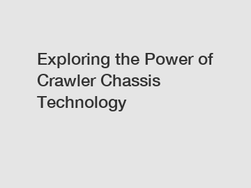 Exploring the Power of Crawler Chassis Technology