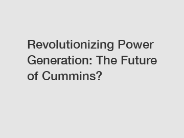 Revolutionizing Power Generation: The Future of Cummins?