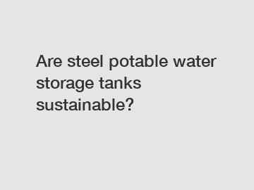 Are steel potable water storage tanks sustainable?