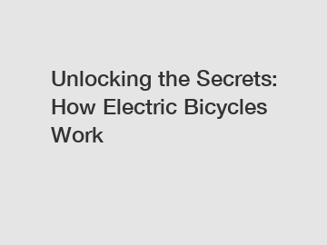 Unlocking the Secrets: How Electric Bicycles Work