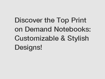 Discover the Top Print on Demand Notebooks: Customizable & Stylish Designs!