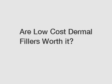 Are Low Cost Dermal Fillers Worth it?