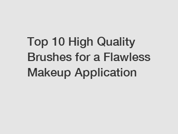 Top 10 High Quality Brushes for a Flawless Makeup Application