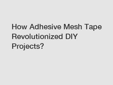 How Adhesive Mesh Tape Revolutionized DIY Projects?