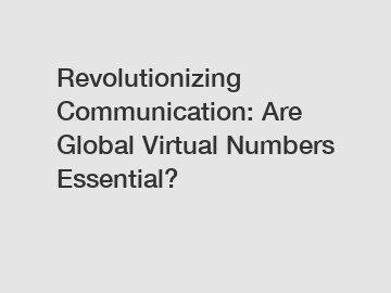 Revolutionizing Communication: Are Global Virtual Numbers Essential?