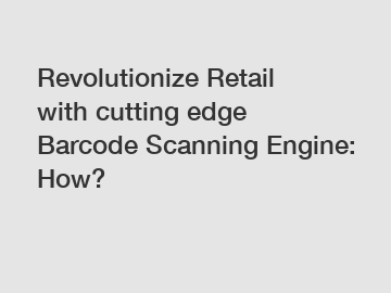 Revolutionize Retail with cutting edge Barcode Scanning Engine: How?