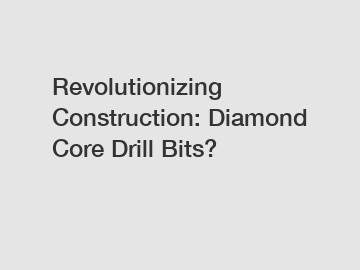 Revolutionizing Construction: Diamond Core Drill Bits?