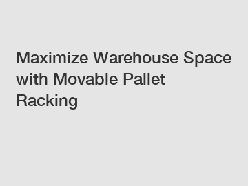 Maximize Warehouse Space with Movable Pallet Racking