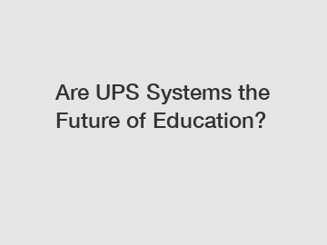 Are UPS Systems the Future of Education?